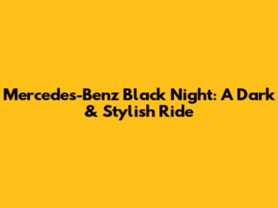 Mercedes-Benz Black Night: A Dark & Stylish Ride