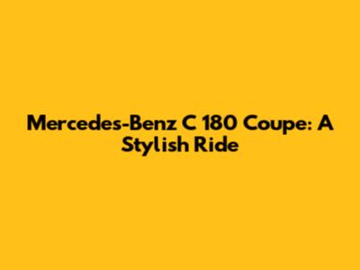 Mercedes-Benz C 180 Coupe: A Stylish Ride