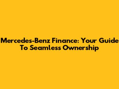 Mercedes-Benz Finance: Your Guide To Seamless Ownership