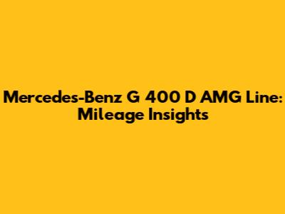 Mercedes-Benz G 400 D AMG Line: Mileage Insights