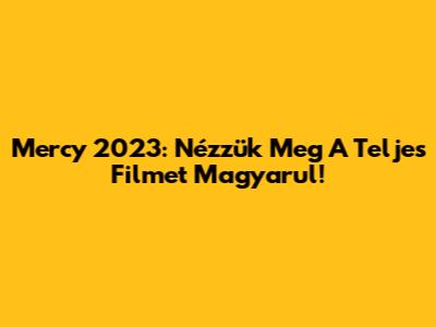 Mercy 2023: Nézzük Meg A Teljes Filmet Magyarul!
