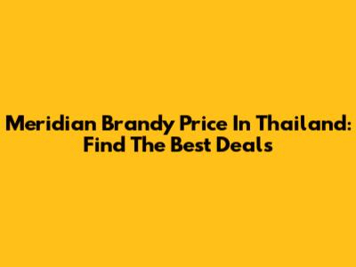 Meridian Brandy Price In Thailand: Find The Best Deals