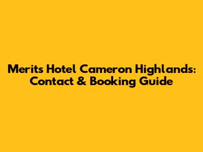 Merits Hotel Cameron Highlands: Contact & Booking Guide