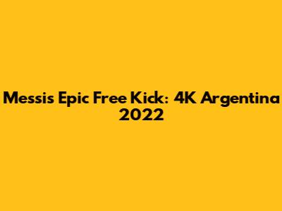 Messi's Epic Free Kick: 4K Argentina 2022