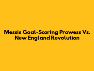 Messi's Goal-Scoring Prowess Vs. New England Revolution