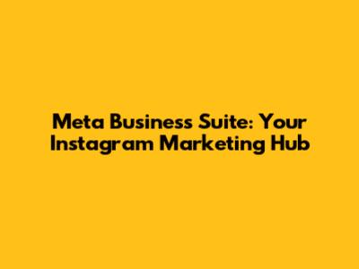 Meta Business Suite: Your Instagram Marketing Hub