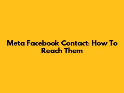 Meta Facebook Contact: How To Reach Them