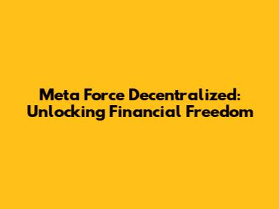 Meta Force Decentralized: Unlocking Financial Freedom