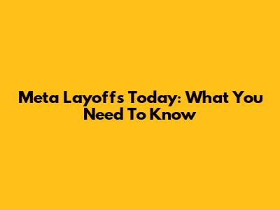 Meta Layoffs Today: What You Need To Know