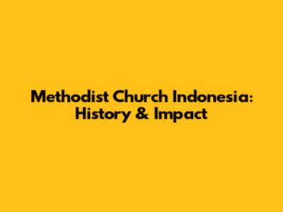 Methodist Church Indonesia: History & Impact