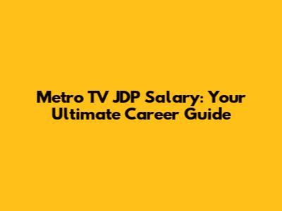 Metro TV JDP Salary: Your Ultimate Career Guide
