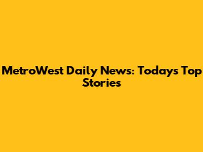 MetroWest Daily News: Today's Top Stories