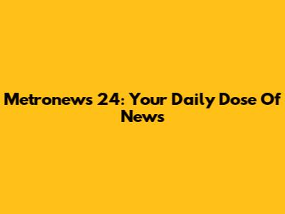Metronews 24: Your Daily Dose Of News