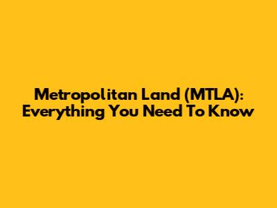 Metropolitan Land (MTLA): Everything You Need To Know