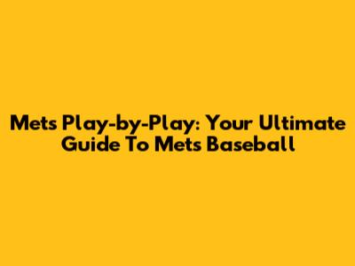 Mets Play-by-Play: Your Ultimate Guide To Mets Baseball