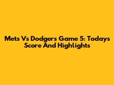 Mets Vs Dodgers Game 5: Today's Score And Highlights