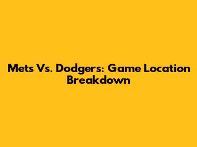 Mets Vs. Dodgers: Game Location Breakdown