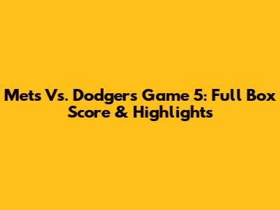 Mets Vs. Dodgers Game 5: Full Box Score & Highlights