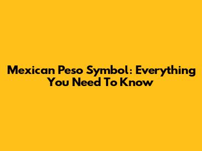 Mexican Peso Symbol: Everything You Need To Know