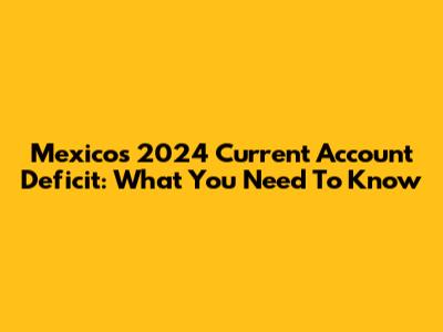 Mexico's 2024 Current Account Deficit: What You Need To Know
