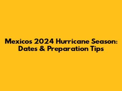 Mexico's 2024 Hurricane Season: Dates & Preparation Tips