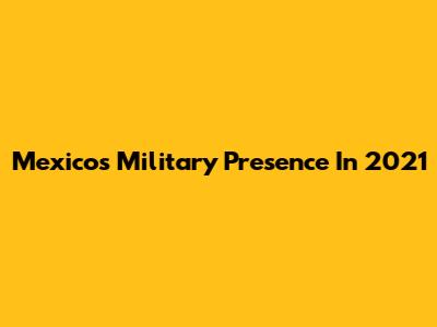 Mexico's Military Presence In 2021