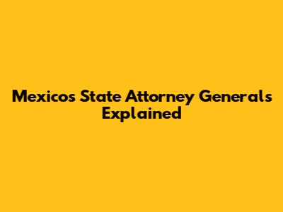 Mexico's State Attorney Generals Explained