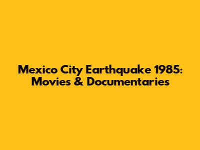 Mexico City Earthquake 1985: Movies & Documentaries