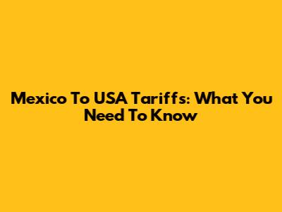 Mexico To USA Tariffs: What You Need To Know