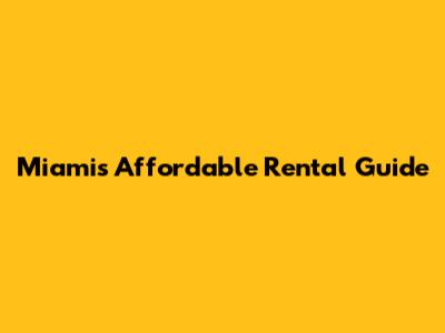 Miami's Affordable Rental Guide