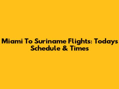 Miami To Suriname Flights: Today's Schedule & Times