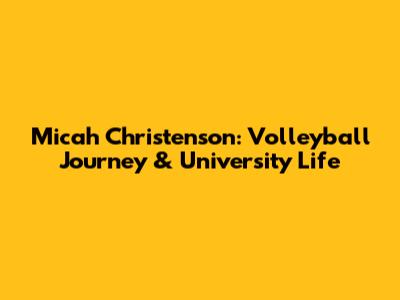 Micah Christenson: Volleyball Journey & University Life