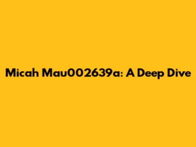 Micah Mau002639a: A Deep Dive