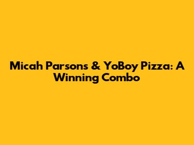 Micah Parsons & YoBoy Pizza: A Winning Combo