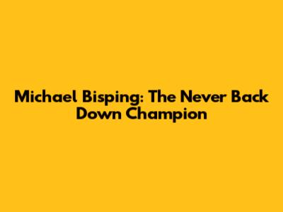 Michael Bisping: The Never Back Down Champion