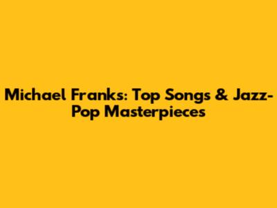 Michael Franks: Top Songs & Jazz-Pop Masterpieces