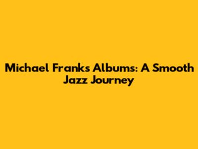 Michael Franks Albums: A Smooth Jazz Journey