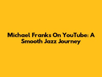 Michael Franks On YouTube: A Smooth Jazz Journey