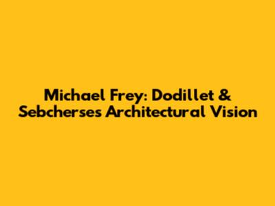 Michael Frey: Dodillet & Sebcherse's Architectural Vision