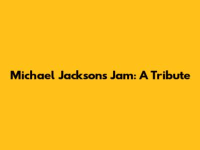 Michael Jackson's Jam: A Tribute