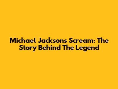 Michael Jackson's Scream: The Story Behind The Legend