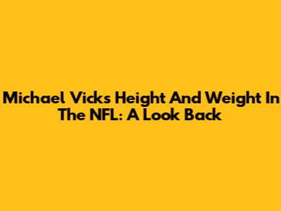 Michael Vick's Height And Weight In The NFL: A Look Back