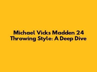 Michael Vick's Madden 24 Throwing Style: A Deep Dive