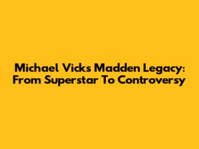 Michael Vick's Madden Legacy: From Superstar To Controversy