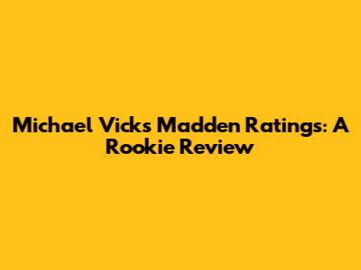 Michael Vick's Madden Ratings: A Rookie Review