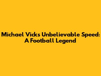 Michael Vick's Unbelievable Speed: A Football Legend