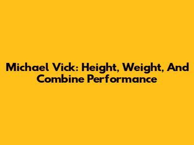 Michael Vick: Height, Weight, And Combine Performance