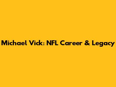 Michael Vick: NFL Career & Legacy