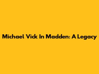 Michael Vick In Madden: A Legacy