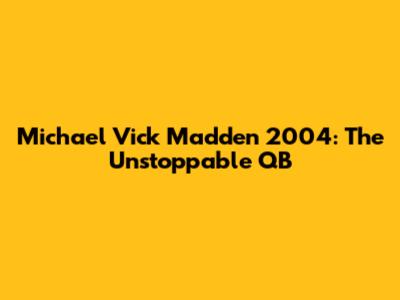 Michael Vick Madden 2004: The Unstoppable QB